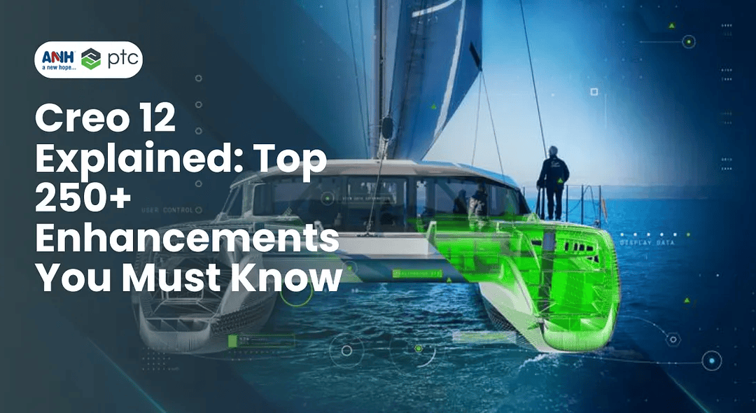 Creo 12 Explained: Top 250+ Enhancements You Must Know — ANHESPL