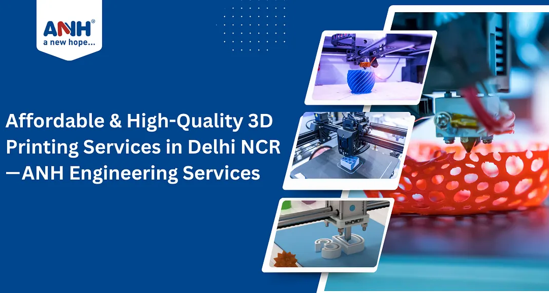 Affordable & High-Quality 3D Printing Services in Delhi NCR — ANH Engineering Services